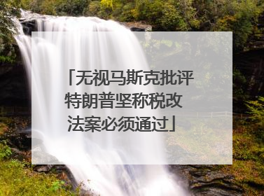 无视马斯克批评 特朗普坚称税改法案必须通过