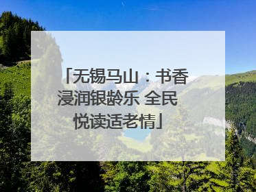 无锡马山：书香浸润银龄乐 全民悦读适老情