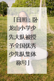 日照：卧龙山小学少先大队被授予全国优秀少先队集体称号