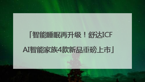 智能睡眠再升级！舒达ICF AI智能家族4款新品重磅上市