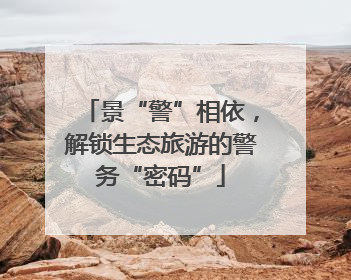 景“警”相依，解锁生态旅游的警务“密码”