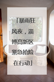 暴雨狂风夜，淄博高新区紧急抢险在行动