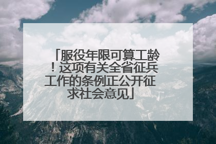 服役年限可算工龄！这项有关全省征兵工作的条例正公开征求社会意见