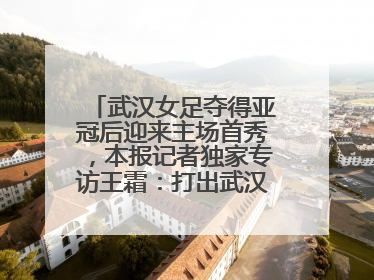 武汉女足夺得亚冠后迎来主场首秀，本报记者独家专访王霜：打出武汉人不服输精气神