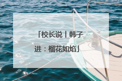 校长说丨韩子进：榴花如焰