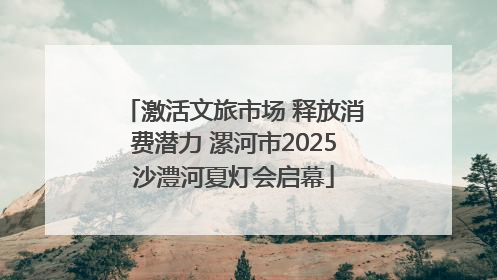 激活文旅市场 释放消费潜力 漯河市2025沙澧河夏灯会启幕
