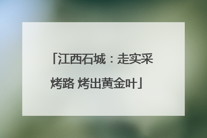 江西石城：走实采烤路 烤出黄金叶
