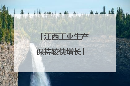 江西工业生产保持较快增长