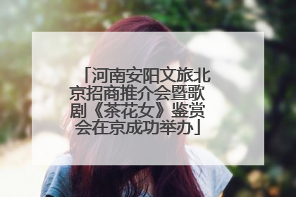 河南安阳文旅北京招商推介会暨歌剧《茶花女》鉴赏会在京成功举办