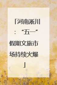 河南淅川：“五一”假期文旅市场持续火爆