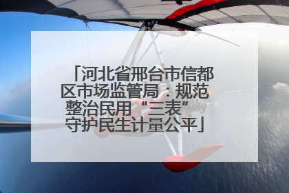 河北省邢台市信都区市场监管局：规范整治民用“三表” 守护民生计量公平