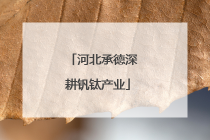 河北承德深耕钒钛产业