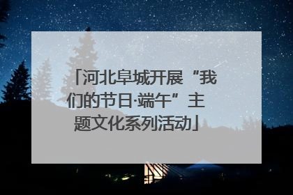河北阜城开展“我们的节日·端午”主题文化系列活动