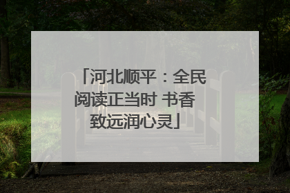 河北顺平：全民阅读正当时 书香致远润心灵