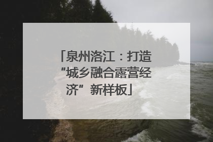 泉州洛江：打造“城乡融合露营经济”新样板