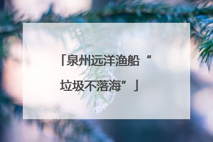 泉州远洋渔船“垃圾不落海”