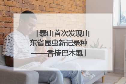 泰山首次发现山东省昆虫新记录种——香椿巴木虱