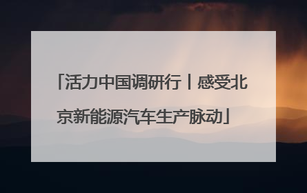 活力中国调研行丨感受北京新能源汽车生产脉动
