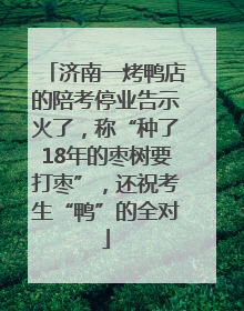 济南一烤鸭店的陪考停业告示火了，称“种了18年的枣树要打枣”，还祝考生“鸭”的全对