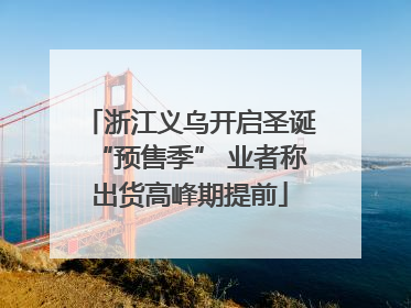 浙江义乌开启圣诞“预售季” 业者称出货高峰期提前