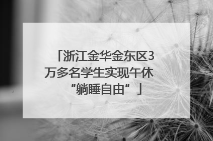 浙江金华金东区3万多名学生实现午休“躺睡自由”