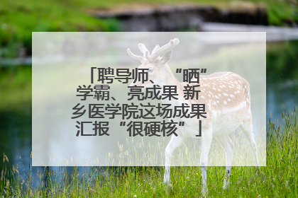 聘导师、“晒”学霸、亮成果 新乡医学院这场成果汇报“很硬核”