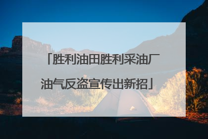 胜利油田胜利采油厂油气反盗宣传出新招