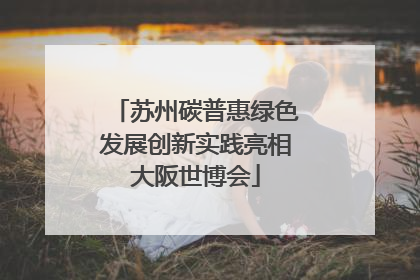 苏州碳普惠绿色发展创新实践亮相大阪世博会