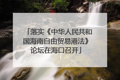 落实《中华人民共和国海南自由贸易港法》论坛在海口召开