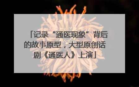 记录“通医现象”背后的故事原型，大型原创话剧《通医人》上演