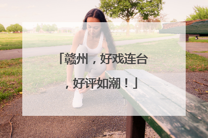赣州，好戏连台，好评如潮！