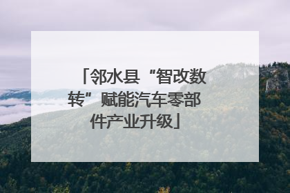 邻水县“智改数转”赋能汽车零部件产业升级