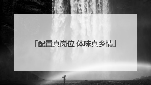 配置真岗位 体味真乡情