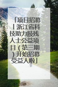 项目招募丨浙江省科技助力肢残人士公益项目（第三期）开始招募受益人啦