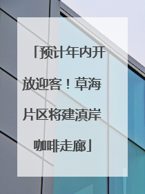 预计年内开放迎客！草海片区将建滇岸咖啡走廊