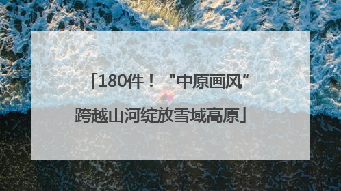 180件！“中原画风”跨越山河绽放雪域高原