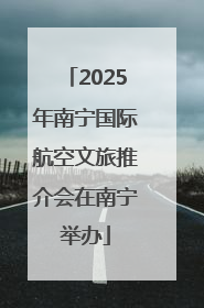 2025年南宁国际航空文旅推介会在南宁举办