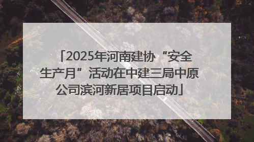 2025年河南建协“安全生产月”活动在中建三局中原公司滨河新居项目启动