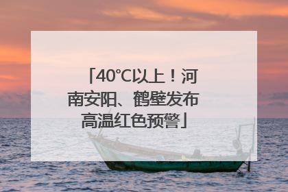 40℃以上！河南安阳、鹤壁发布高温红色预警
