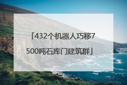 432个机器人巧移7500吨石库门建筑群