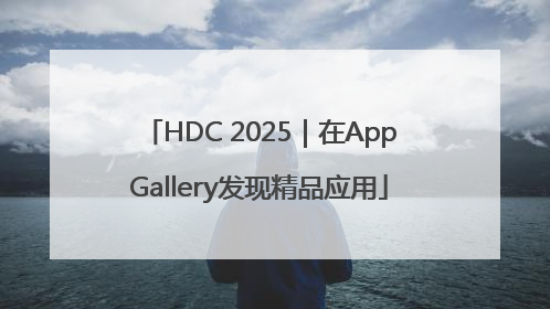 HDC 2025｜在AppGallery发现精品应用