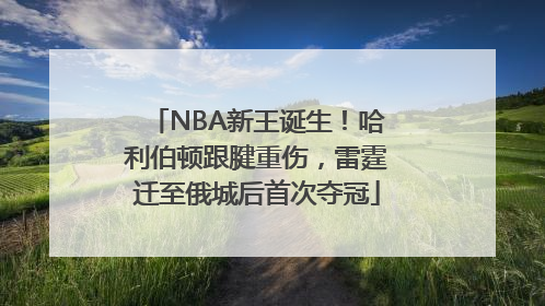 NBA新王诞生！哈利伯顿跟腱重伤，雷霆迁至俄城后首次夺冠